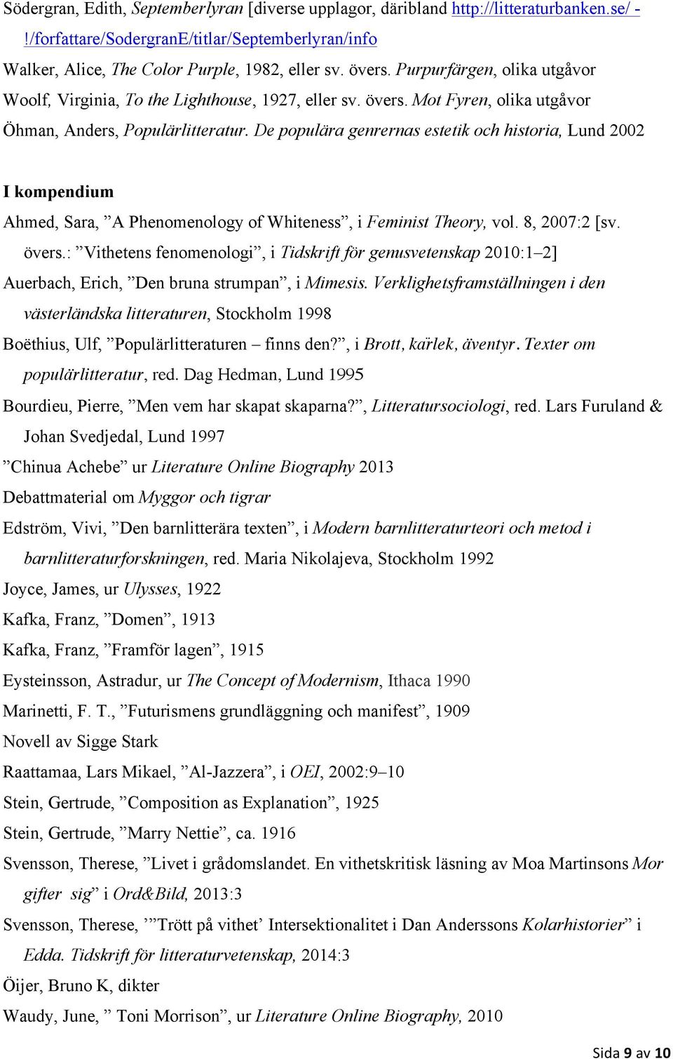 De populära genrernas estetik och historia, Lund 2002 I kompendium Ahmed, Sara, A Phenomenology of Whiteness, i Feminist Theory, vol. 8, 2007:2 [sv. övers.