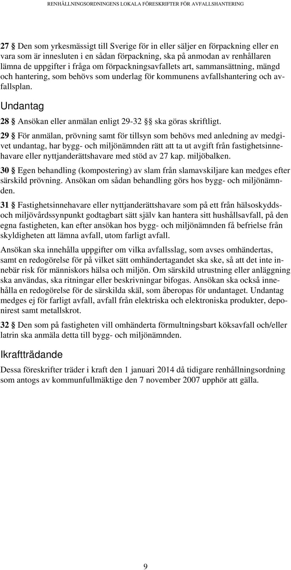 Undantag 28 Ansökan eller anmälan enligt 29-32 ska göras skriftligt.