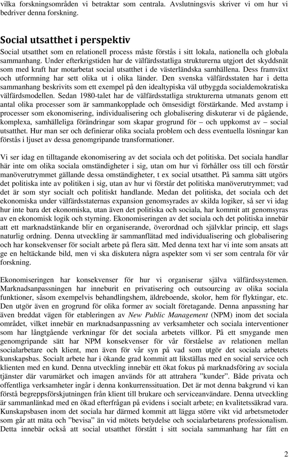 Under efterkrigstiden har de välfärdsstatliga strukturerna utgjort det skyddsnät som med kraft har motarbetat social utsatthet i de västerländska samhällena.