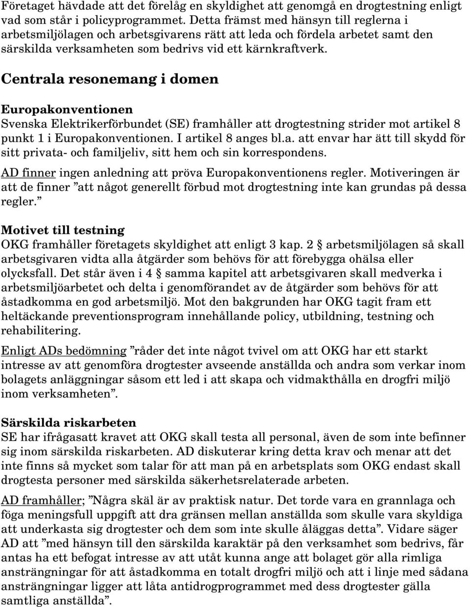 Centrala resonemang i domen Europakonventionen Svenska Elektrikerförbundet (SE) framhåller att drogtestning strider mot artikel 8 punkt 1 i Europakonventionen. I artikel 8 anges bl.a. att envar har ätt till skydd för sitt privata- och familjeliv, sitt hem och sin korrespondens.