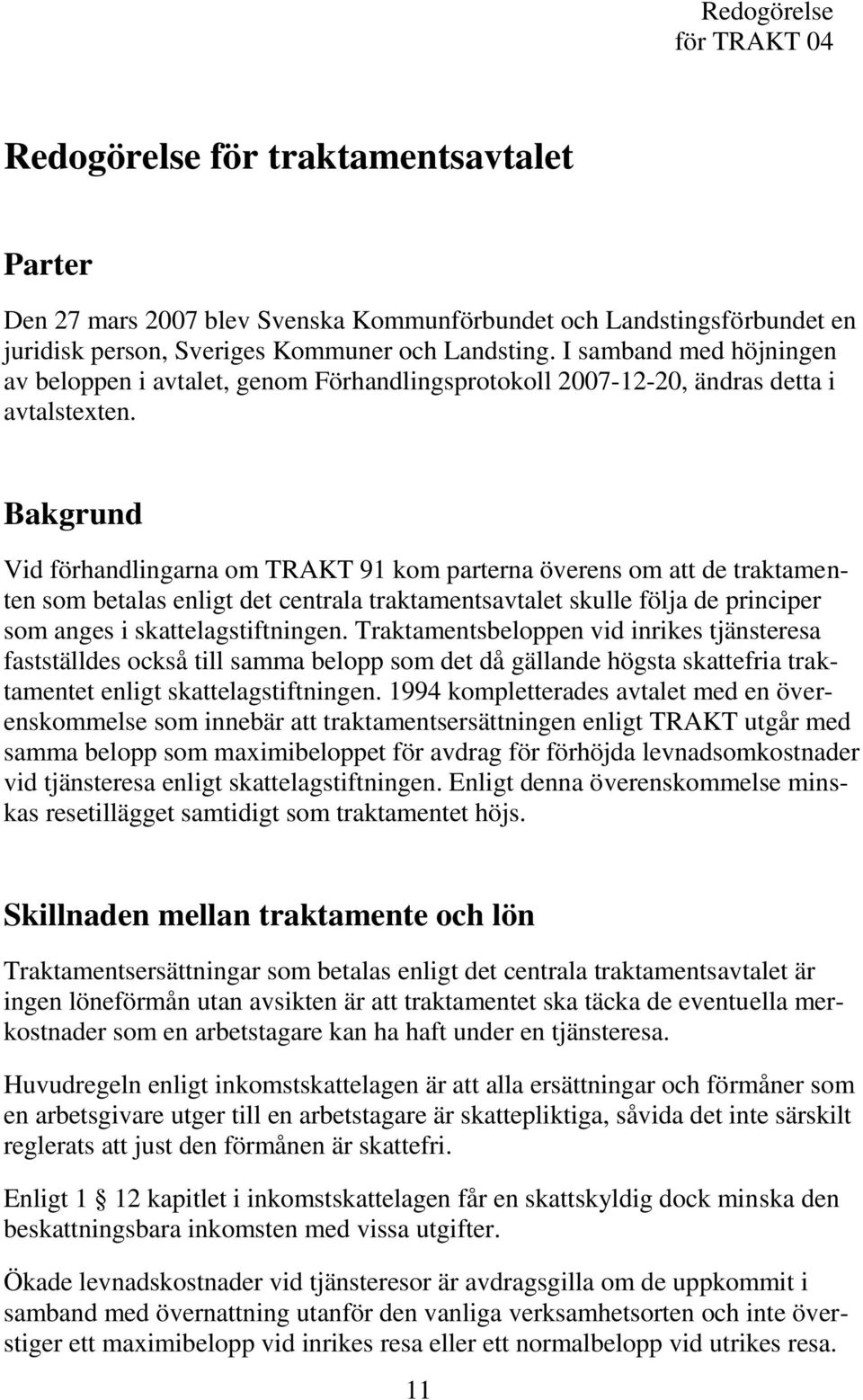 Bakgrund Vid förhandlingarna om TRAKT 91 kom parterna överens om att de traktamenten som betalas enligt det centrala traktamentsavtalet skulle följa de principer som anges i skattelagstiftningen.