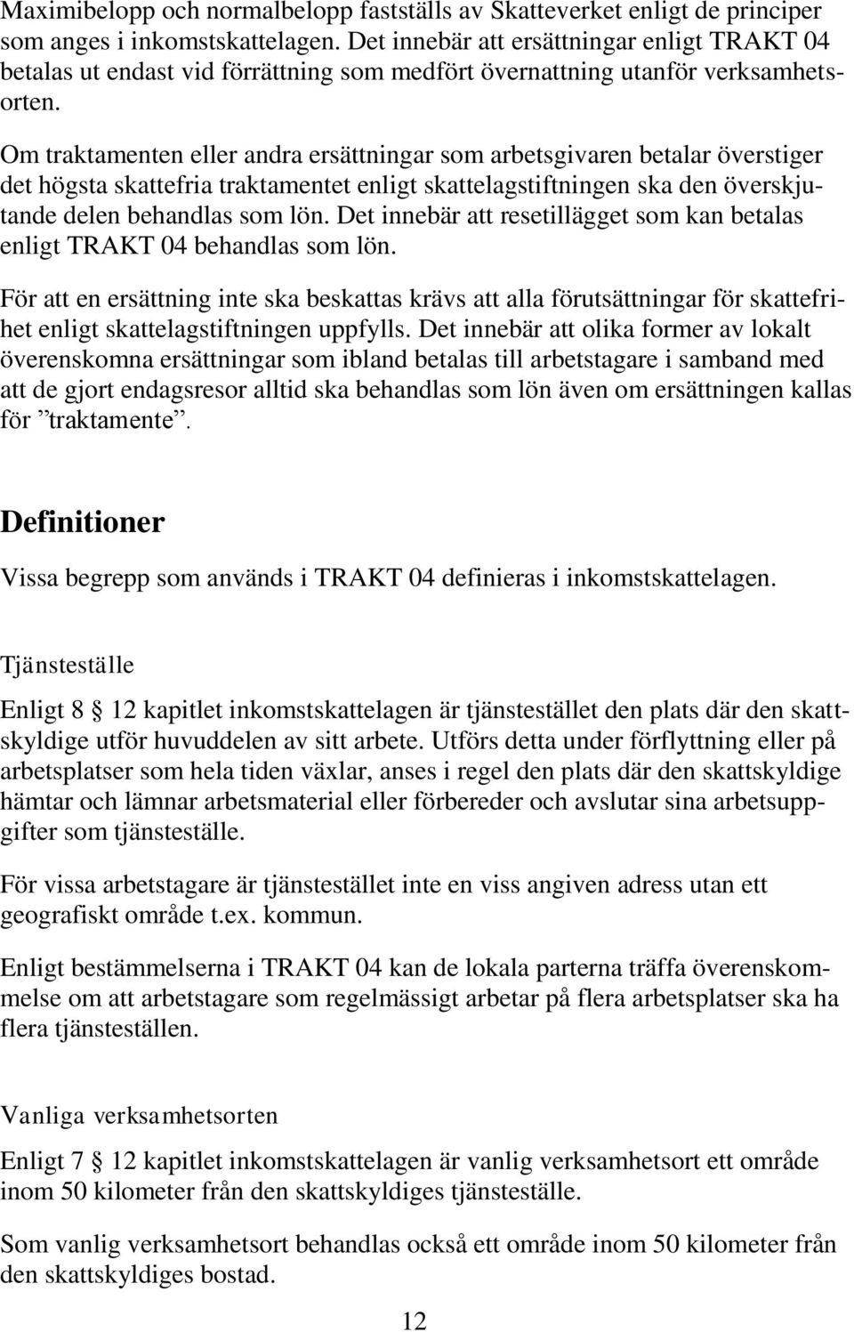 Om traktamenten eller andra ersättningar som arbetsgivaren betalar överstiger det högsta skattefria traktamentet enligt skattelagstiftningen ska den överskjutande delen behandlas som lön.