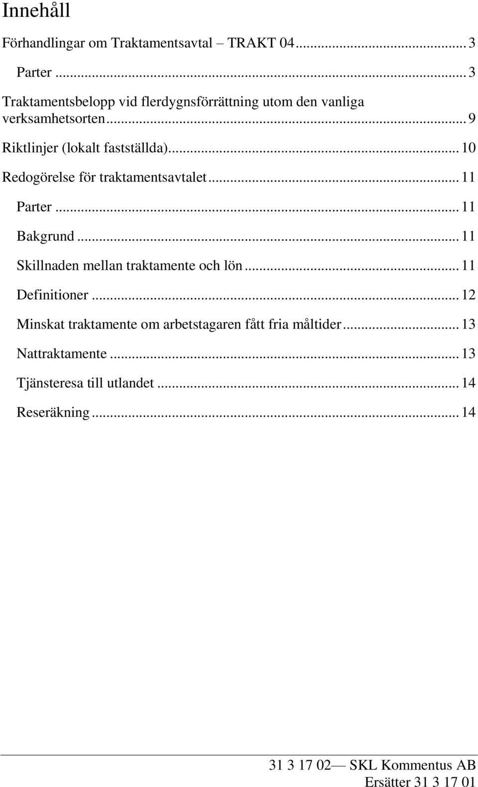 .. 10 Redogörelse för traktamentsavtalet... 11 Parter... 11 Bakgrund... 11 Skillnaden mellan traktamente och lön.