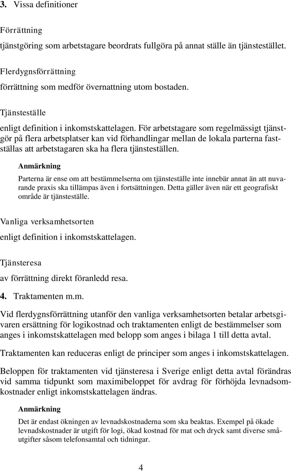 För arbetstagare som regelmässigt tjänstgör på flera arbetsplatser kan vid förhandlingar mellan de lokala parterna fastställas att arbetstagaren ska ha flera tjänsteställen.