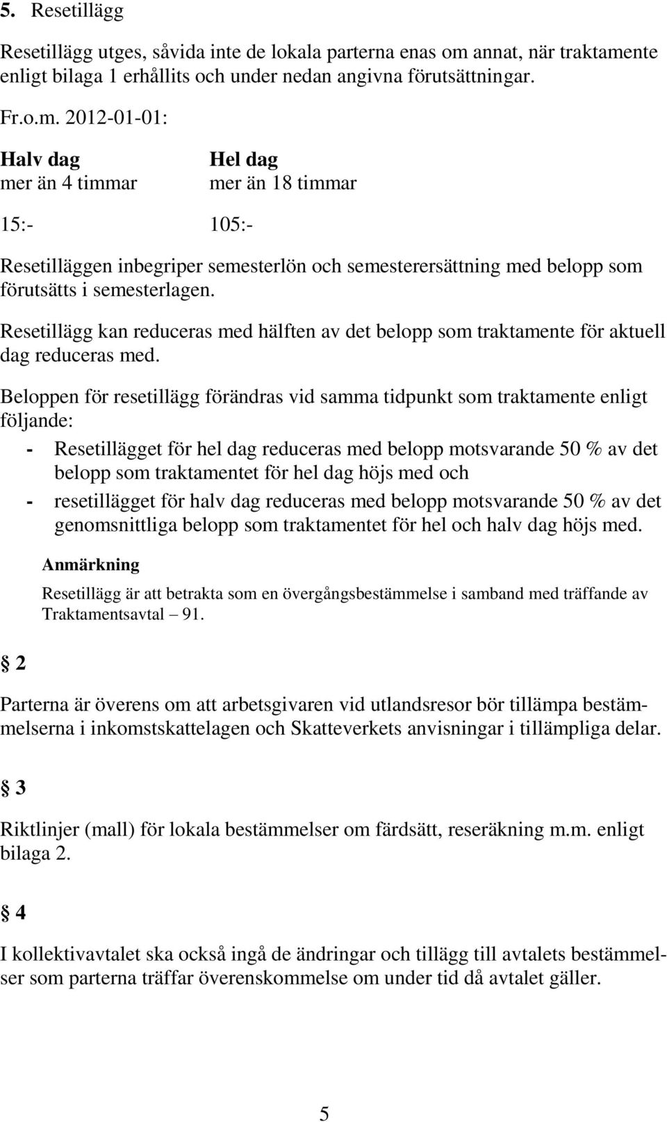 Resetillägg kan reduceras med hälften av det belopp som traktamente för aktuell dag reduceras med.