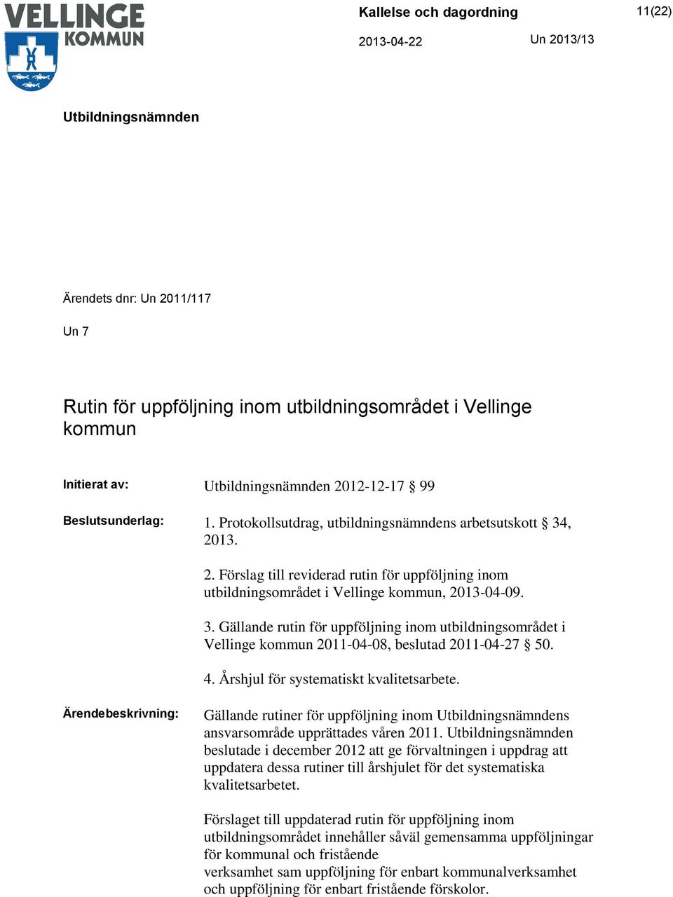 4. Årshjul för systematiskt kvalitetsarbete. Gällande rutiner för uppföljning inom s ansvarsområde upprättades våren 2011.