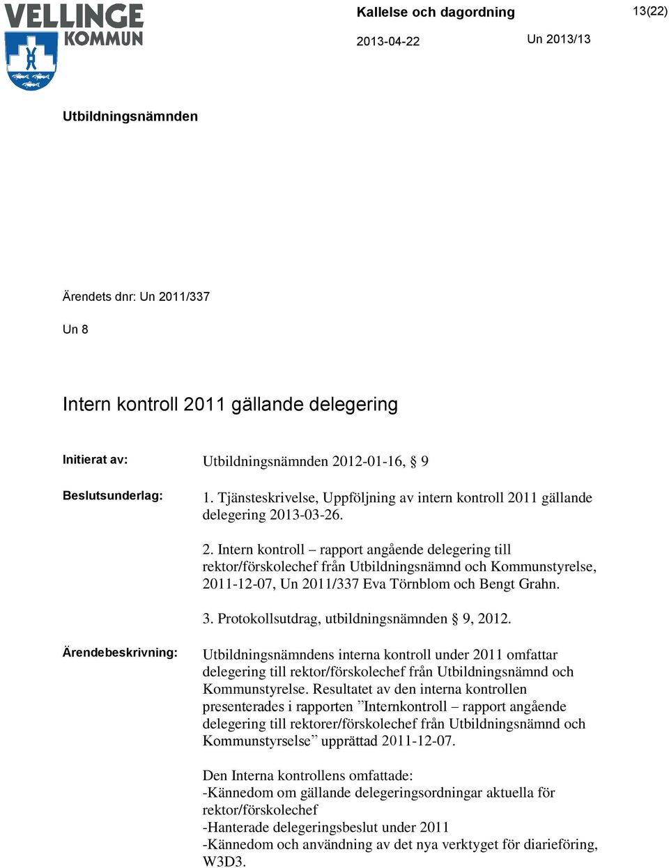 11 gällande delegering 2013-03-26. 2. Intern kontroll rapport angående delegering till rektor/förskolechef från Utbildningsnämnd och Kommunstyrelse, 2011-12-07, Un 2011/337 Eva Törnblom och Bengt Grahn.