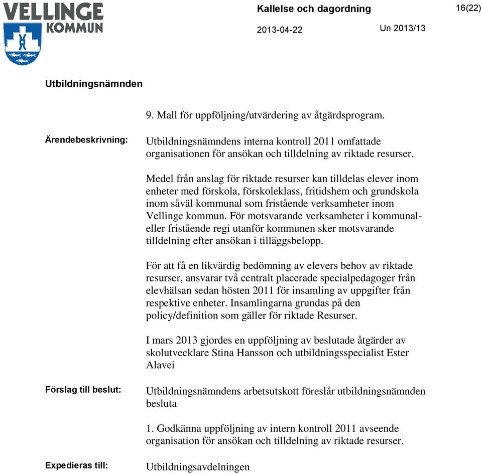 För motsvarande verksamheter i kommunaleller fristående regi utanför kommunen sker motsvarande tilldelning efter ansökan i tilläggsbelopp.