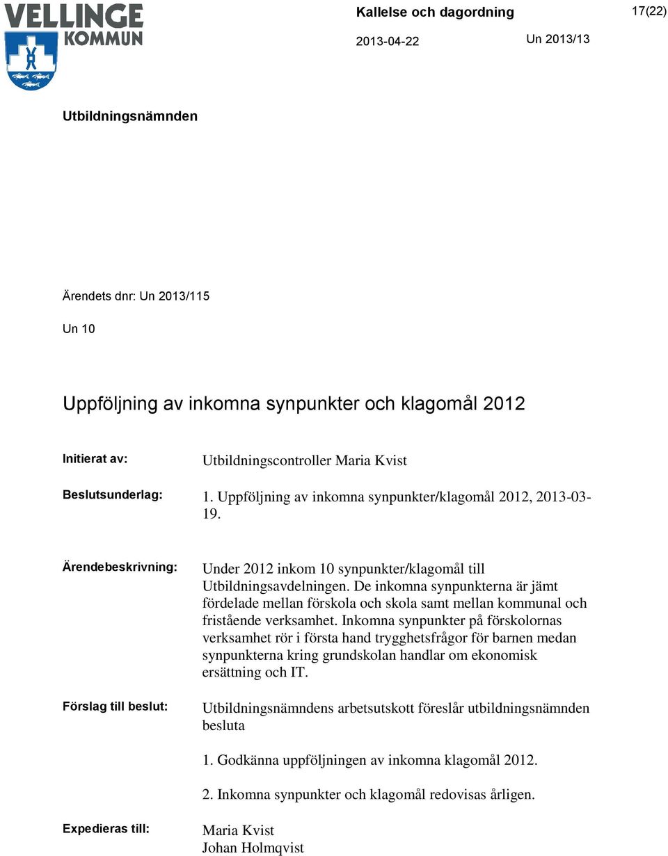 De inkomna synpunkterna är jämt fördelade mellan förskola och skola samt mellan kommunal och fristående verksamhet.