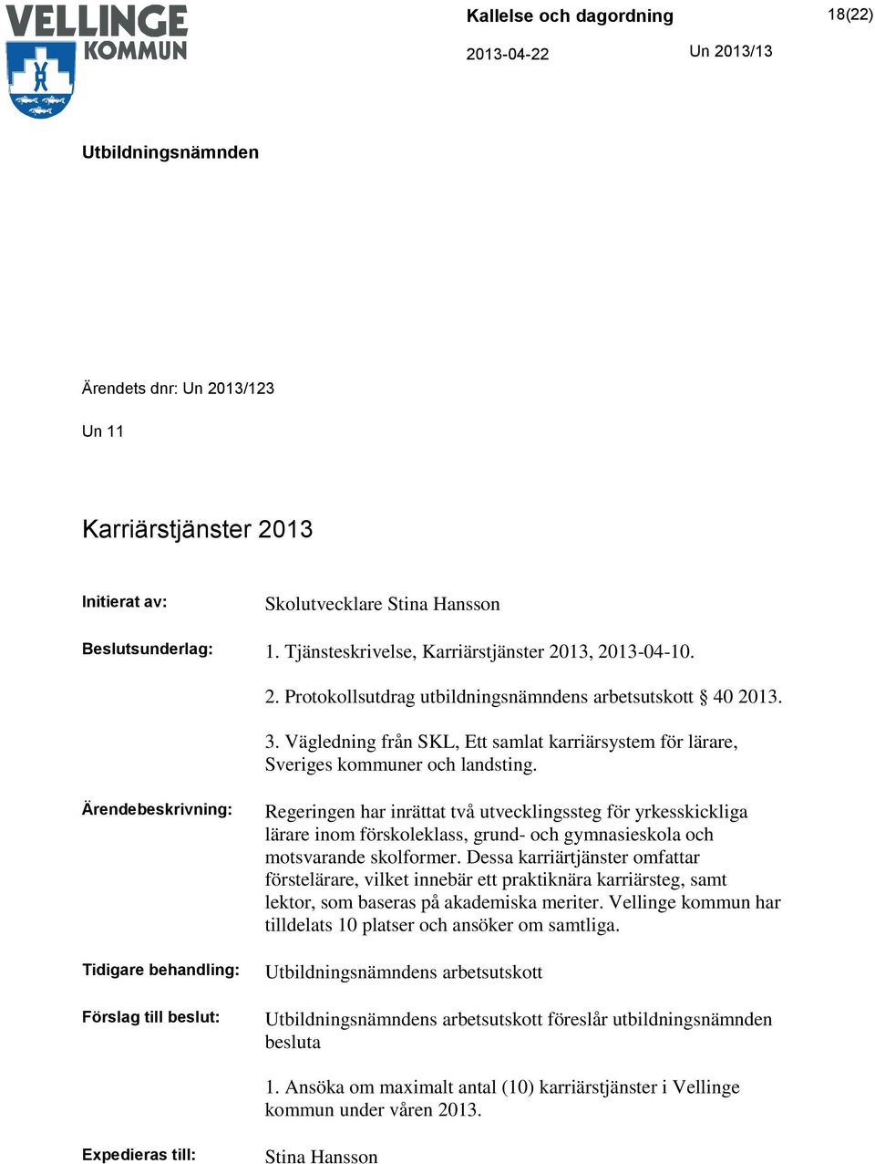 Tidigare behandling: Förslag till beslut: Regeringen har inrättat två utvecklingssteg för yrkesskickliga lärare inom förskoleklass, grund- och gymnasieskola och motsvarande skolformer.