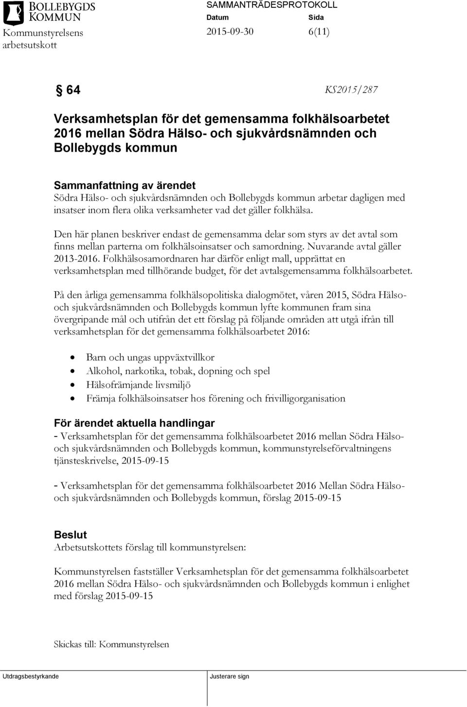 Den här planen beskriver endast de gemensamma delar som styrs av det avtal som finns mellan parterna om folkhälsoinsatser och samordning. Nuvarande avtal gäller 2013-2016.