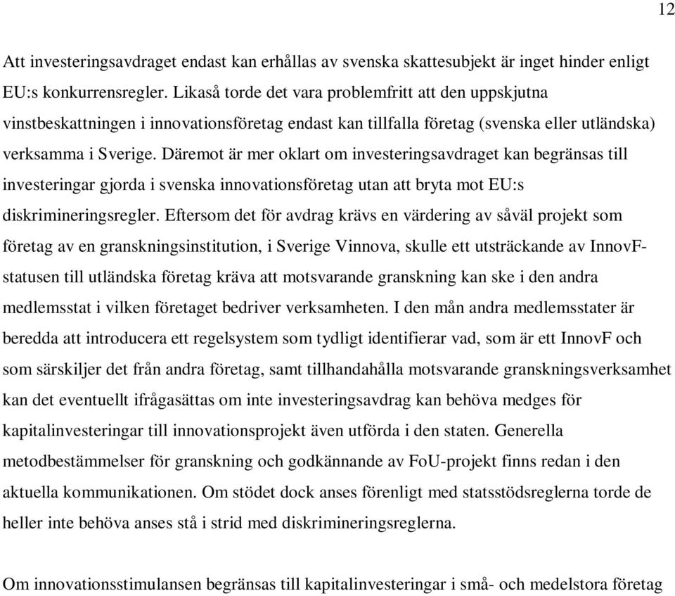 Däremot är mer oklart om investeringsavdraget kan begränsas till investeringar gjorda i svenska innovationsföretag utan att bryta mot EU:s diskrimineringsregler.