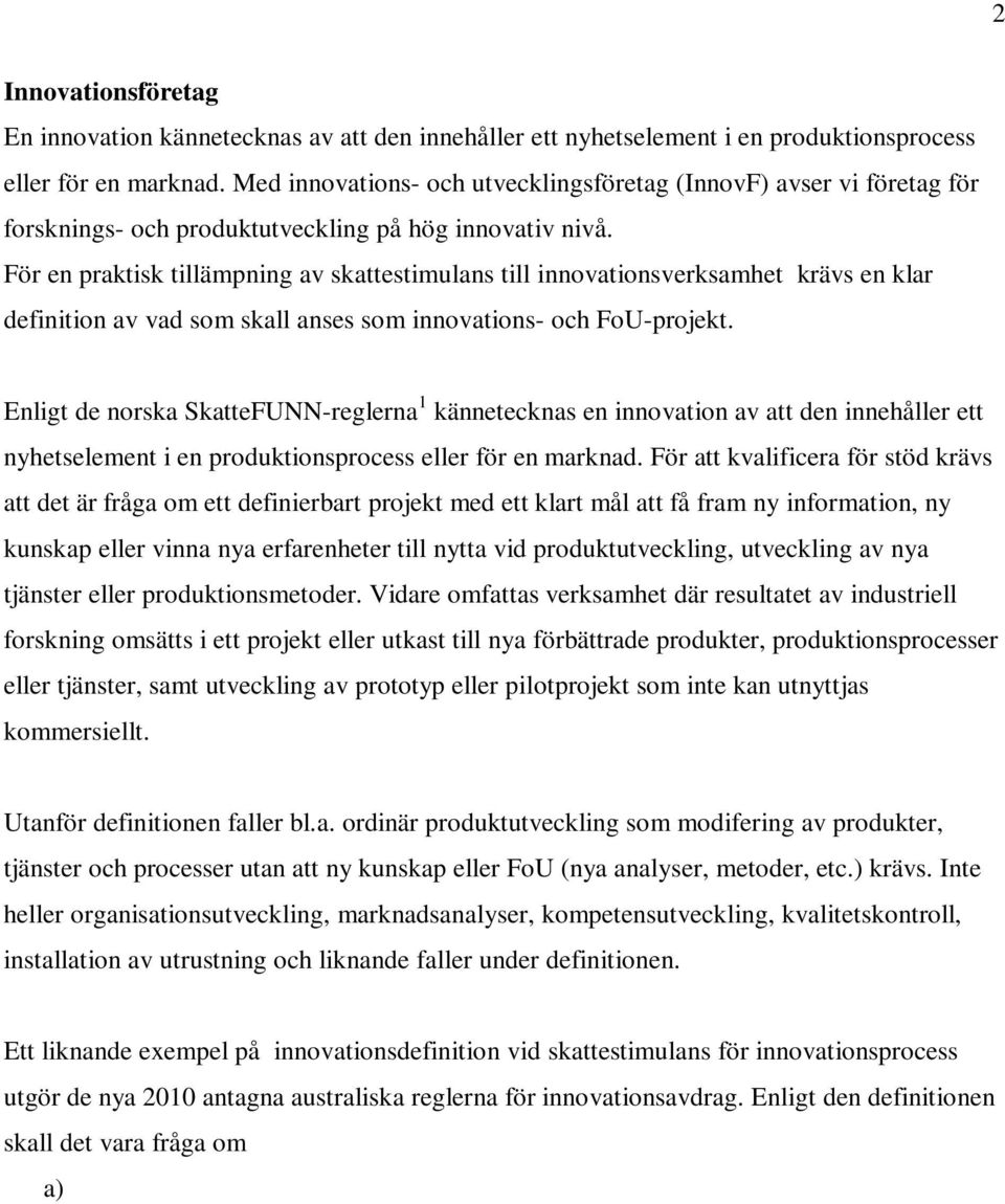 För en praktisk tillämpning av skattestimulans till innovationsverksamhet krävs en klar definition av vad som skall anses som innovations- och FoU-projekt.