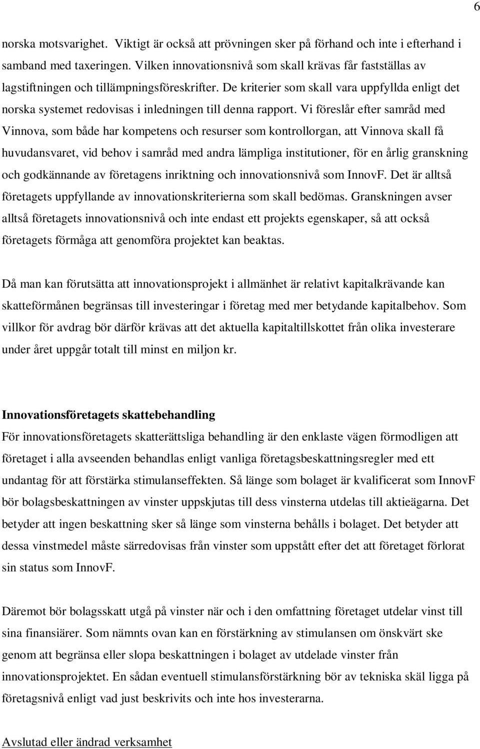 De kriterier som skall vara uppfyllda enligt det norska systemet redovisas i inledningen till denna rapport.