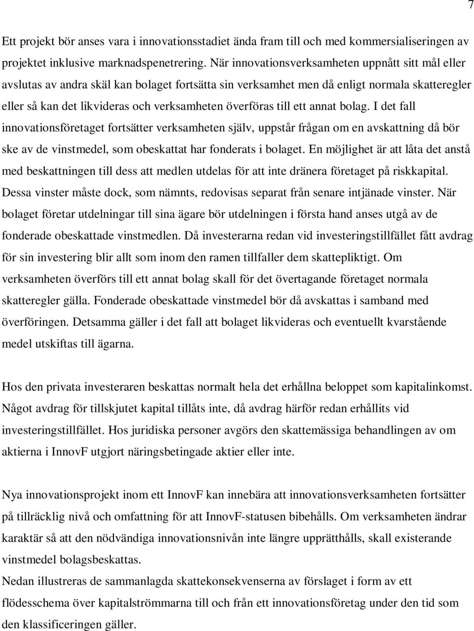 överföras till ett annat bolag. I det fall innovationsföretaget fortsätter verksamheten själv, uppstår frågan om en avskattning då bör ske av de vinstmedel, som obeskattat har fonderats i bolaget.