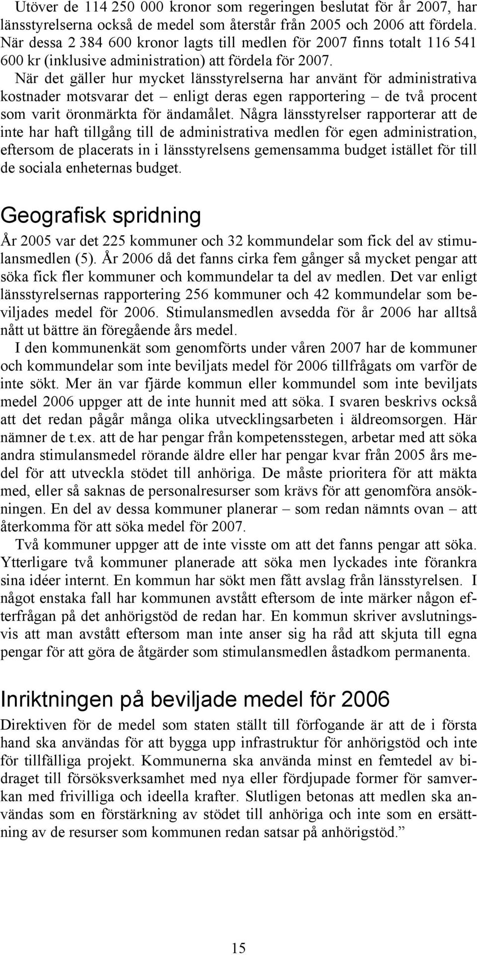 När det gäller hur mycket länsstyrelserna har använt för administrativa kostnader motsvarar det enligt deras egen rapportering de två procent som varit öronmärkta för ändamålet.