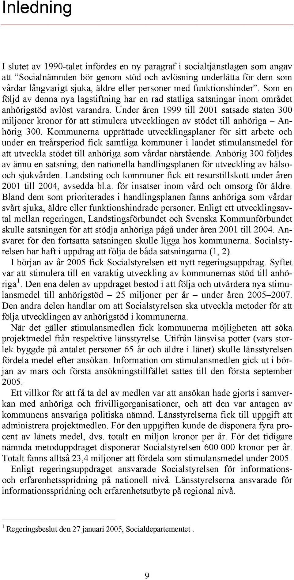 Under åren 1999 till 2001 satsade staten 300 miljoner kronor för att stimulera utvecklingen av stödet till anhöriga Anhörig 300.