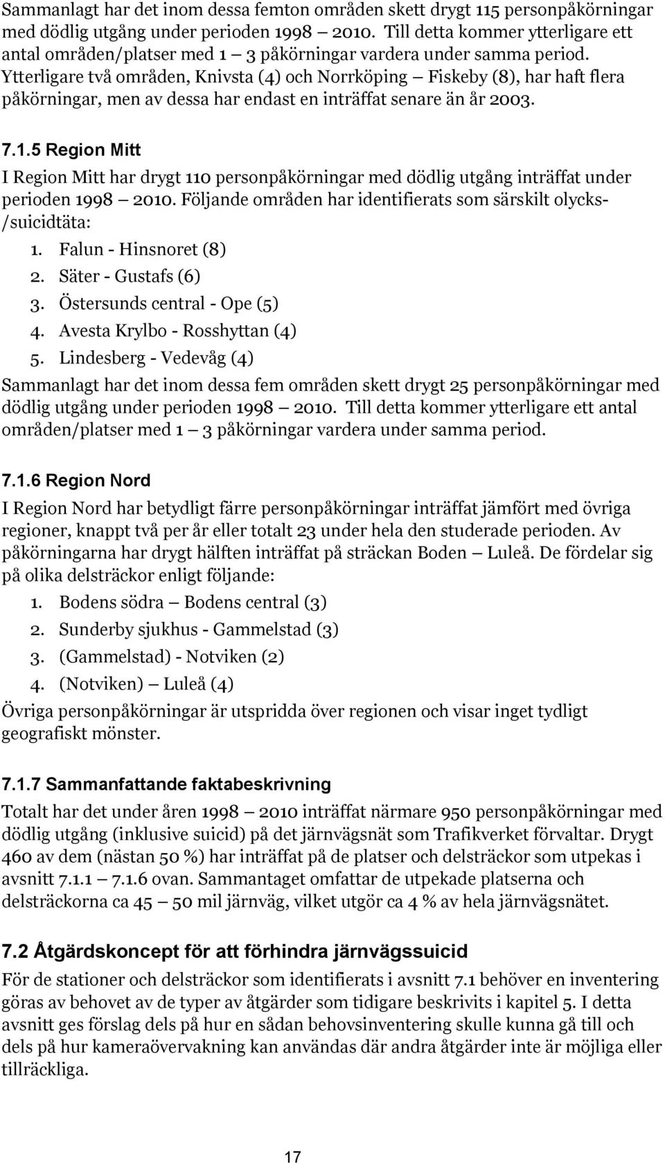 Ytterligare två områden, Knivsta (4) och Norrköping Fiskeby (8), har haft flera påkörningar, men av dessa har endast en inträffat senare än år 2003. 7.1.