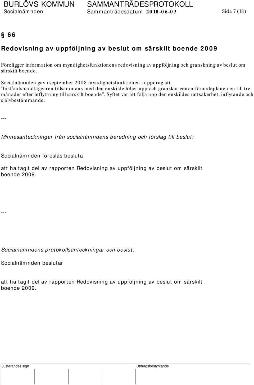 Socialnämnden gav i september 2008 myndighetsfunktionen i uppdrag att biståndshandläggaren tillsammans med den enskilde följer upp och granskar genomförandeplanen en till tre månader