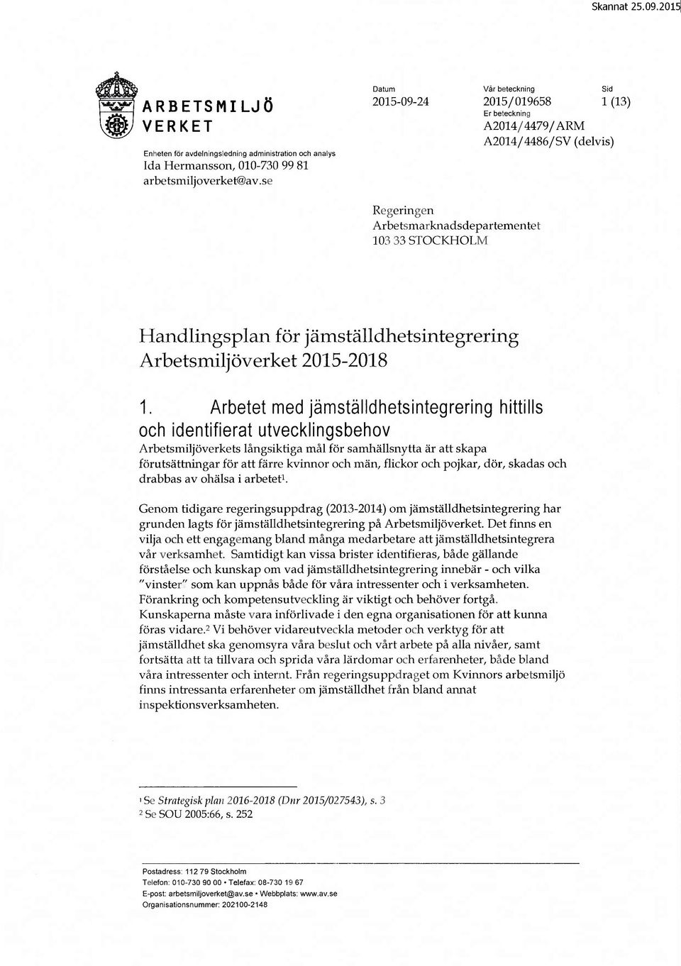 Arbetet med jämställdhetsintegrering hittills och identifierat utvecklingsbehov Arbetsmiljöverkets långsiktiga mål för samhällsnytta är att skapa förutsättningar för att färre kvinnor och män,