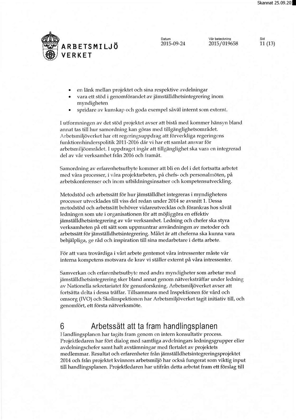 Arbetsmiljöverket har ett regeringsuppdrag att förverkliga regeringens funktionshinderspolitik 2011-2016 där vi har ett samlat ansvar för arbetsmiljöområdet.