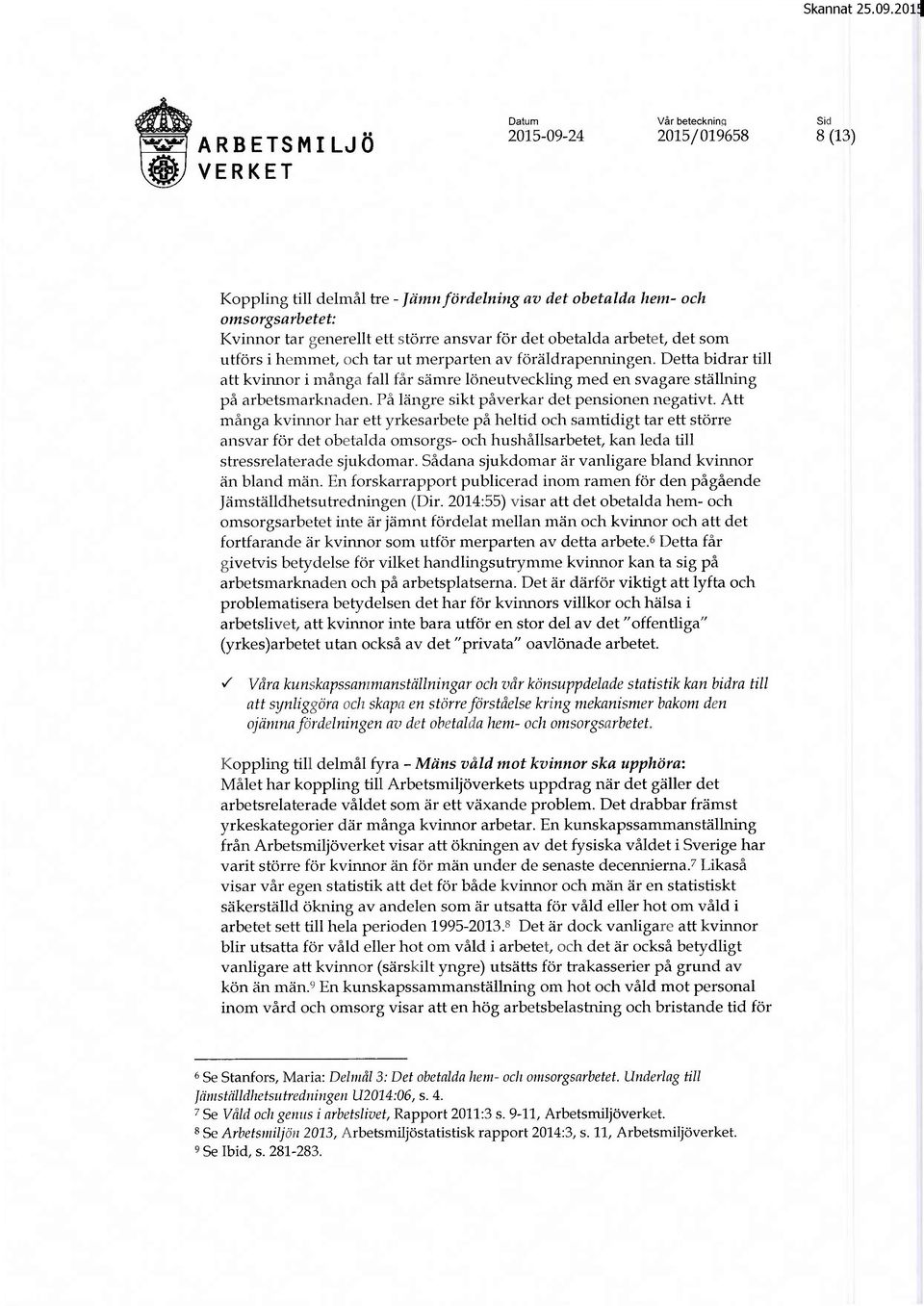 Detta bidrar till att kvinnor i många fall får sämre löneutveckling med en svagare ställning på arbetsmarknaden. På längre sikt påverkar det pensionen negativt.