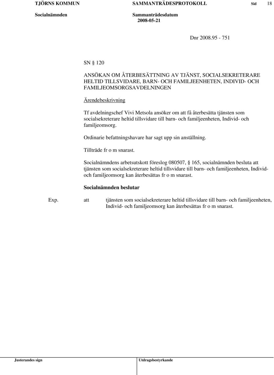 ansöker om få återbesätta tjänsten som socialsekreterare heltid tillsvidare till barn- och familjeenheten, Individ- och familjeomsorg. Ordinarie befningshavare har sagt upp sin anställning.