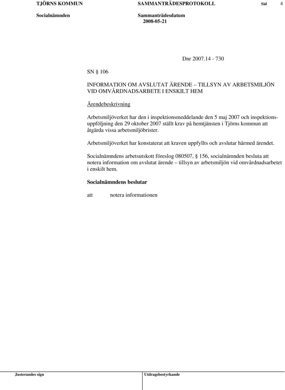 inspektionsmeddelande den 5 maj 2007 och inspektionsuppföljning den 29 oktober 2007 ställt krav på hemtjänsten i Tjörns kommun åtgärda vissa