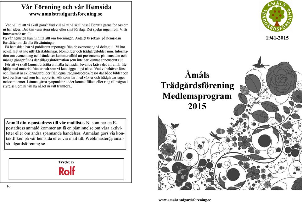 Antalet besökare på hemsidan fortsätter att slå alla förväntningar. På hemsidan har vi publicerat reportage från de evenemang vi deltagit i. Vi har också lagt ut lite utflyktsskildringar.