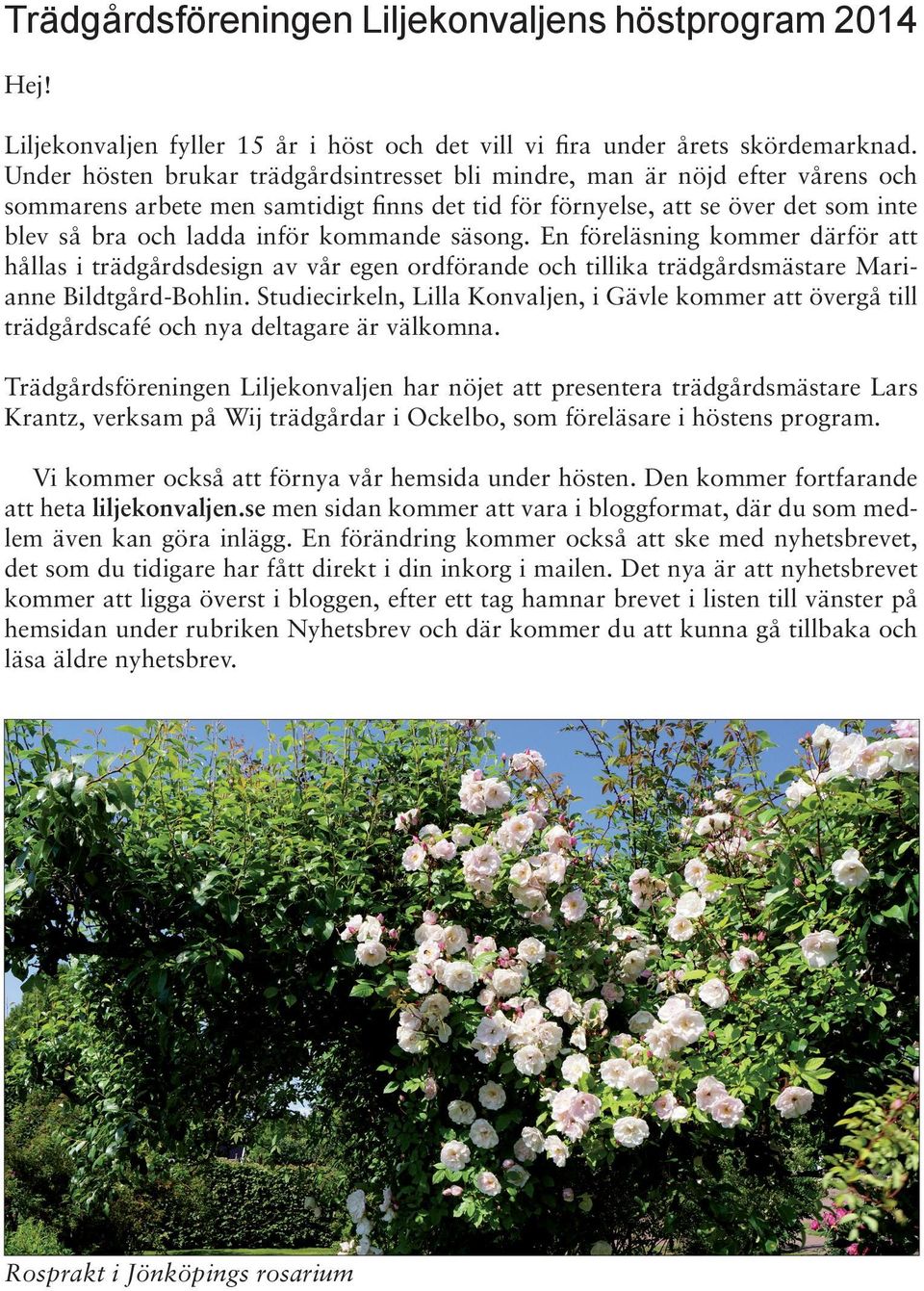 kommande säsong. En föreläsning kommer därför att hållas i trädgårdsdesign av vår egen ordförande och tillika trädgårdsmästare Marianne Bildtgård-Bohlin.