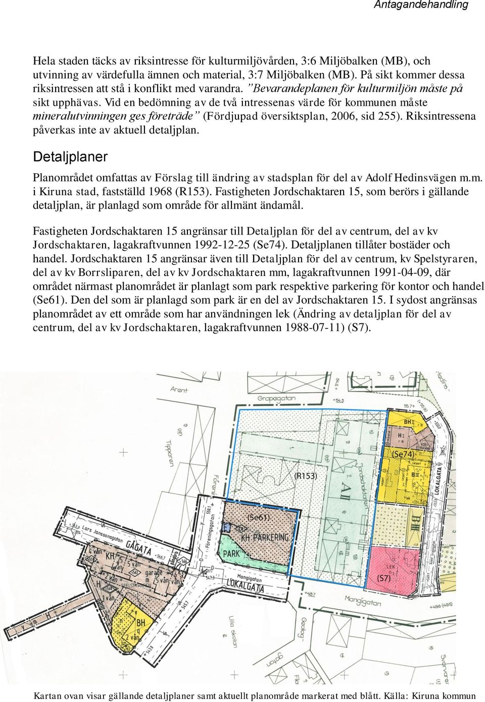 Vid en bedömning av de två intressenas värde för kommunen måste mineralutvinningen ges företräde (Fördjupad översiktsplan, 2006, sid 255). Riksintressena påverkas inte av aktuell detaljplan.