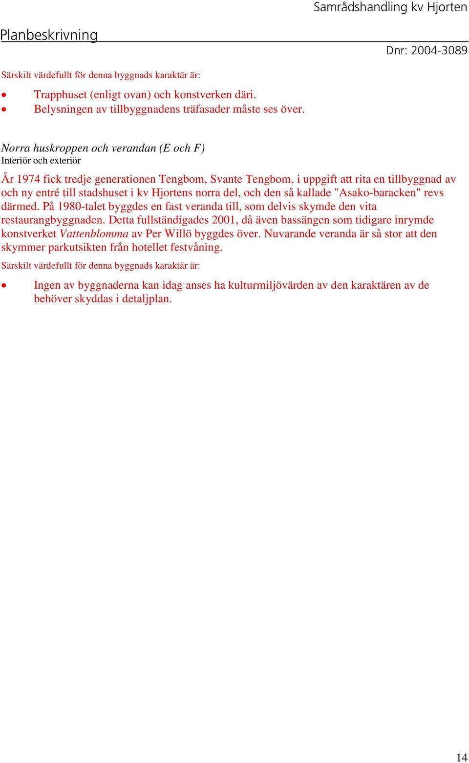 norra del, och den så kallade "Asako-baracken" revs därmed. På 1980-talet byggdes en fast veranda till, som delvis skymde den vita restaurangbyggnaden.