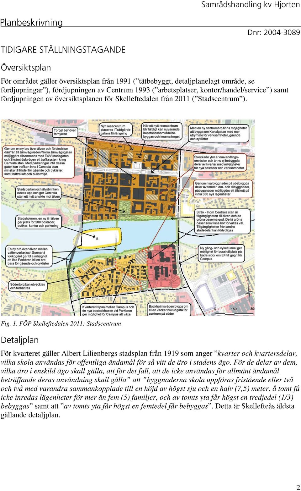 FÖP Skelleftedalen 2011: Stadscentrum Detaljplan För kvarteret gäller Albert Lilienbergs stadsplan från 1919 som anger kvarter och kvartersdelar, vilka skola användas för offentliga ändamål för så