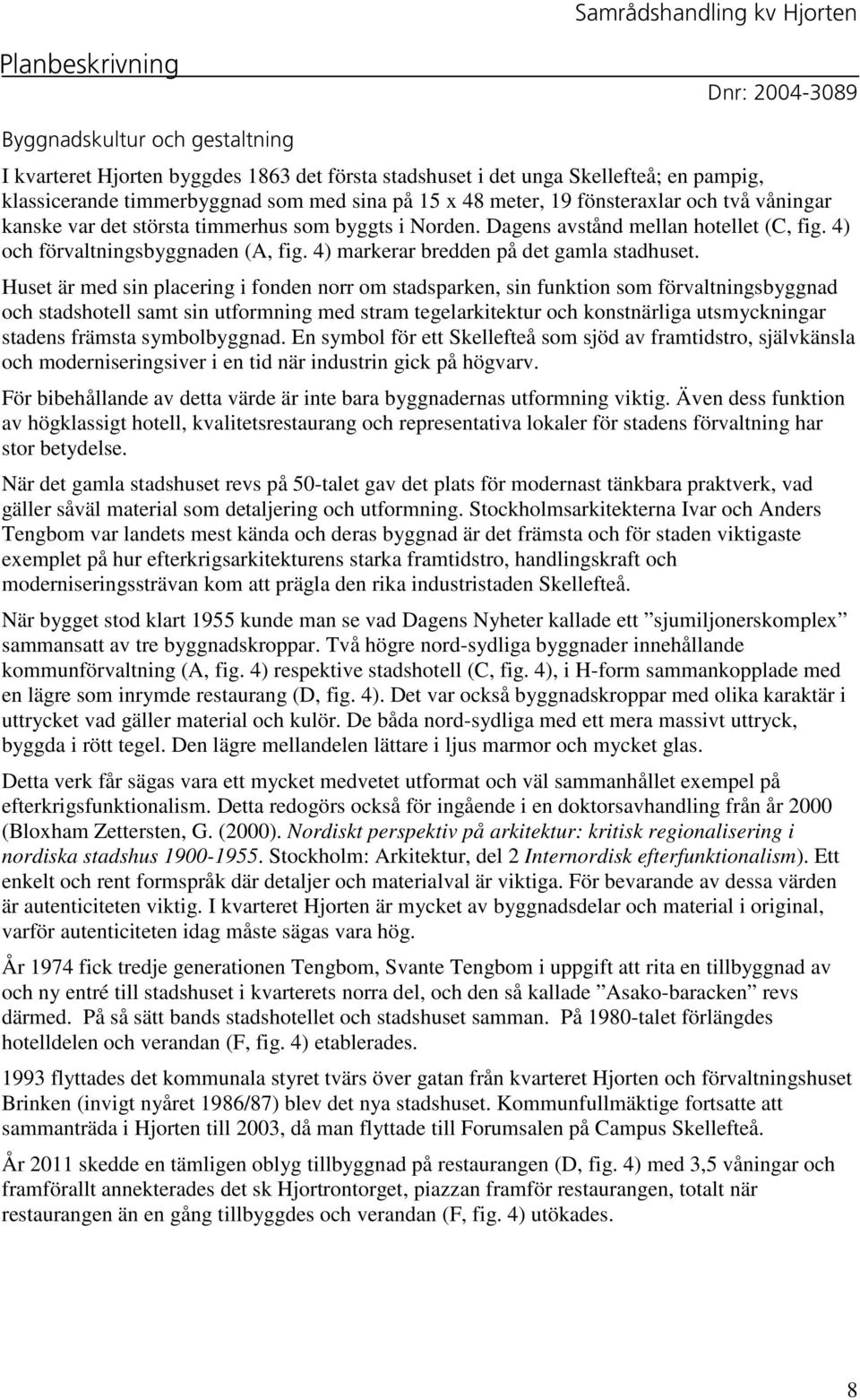 Huset är med sin placering i fonden norr om stadsparken, sin funktion som förvaltningsbyggnad och stadshotell samt sin utformning med stram tegelarkitektur och konstnärliga utsmyckningar stadens