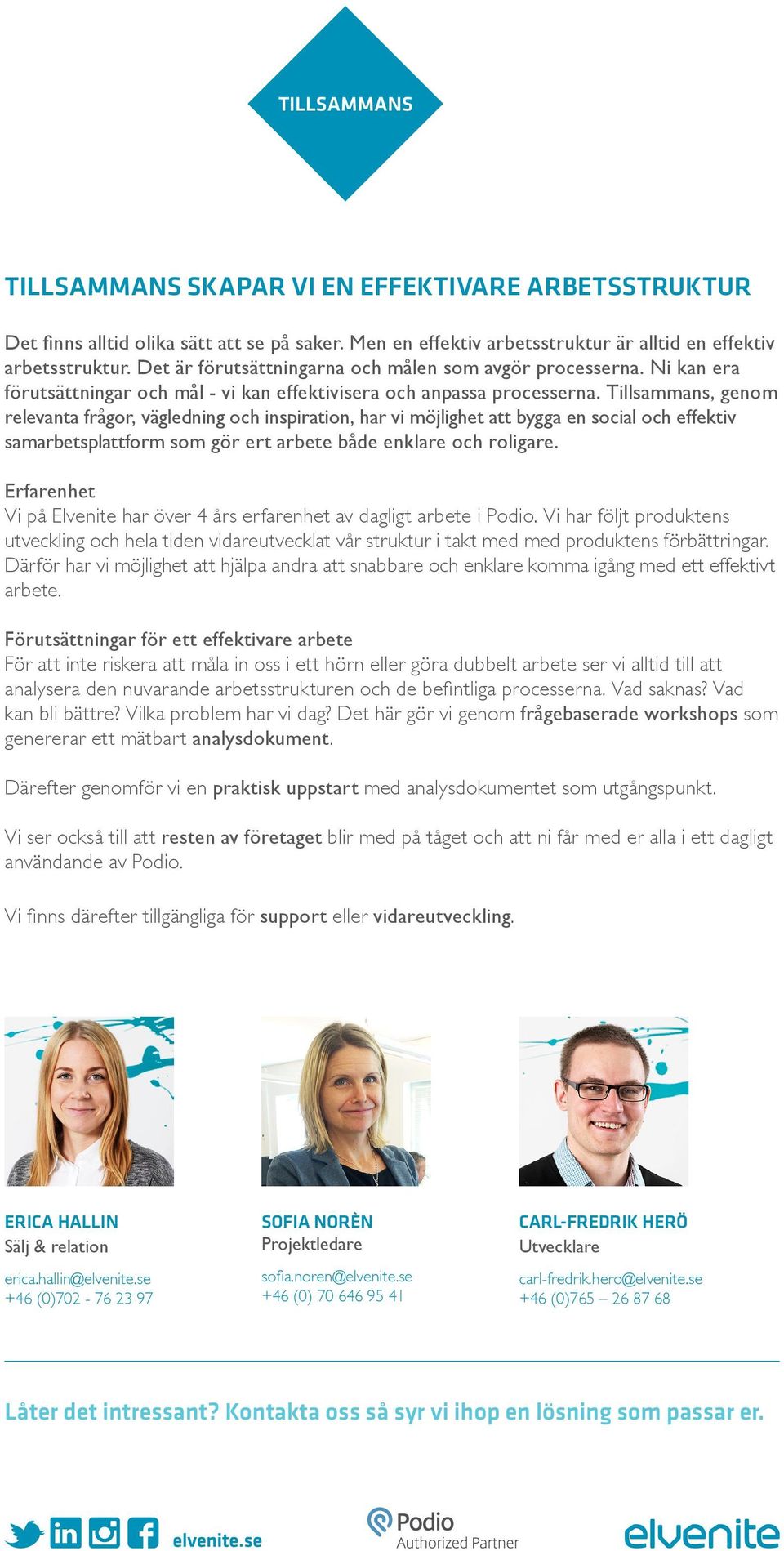 Tillsammans, genom relevanta frågor, vägledning och inspiration, har vi möjlighet att bygga en social och effektiv samarbetsplattform som gör ert arbete både enklare och roligare.