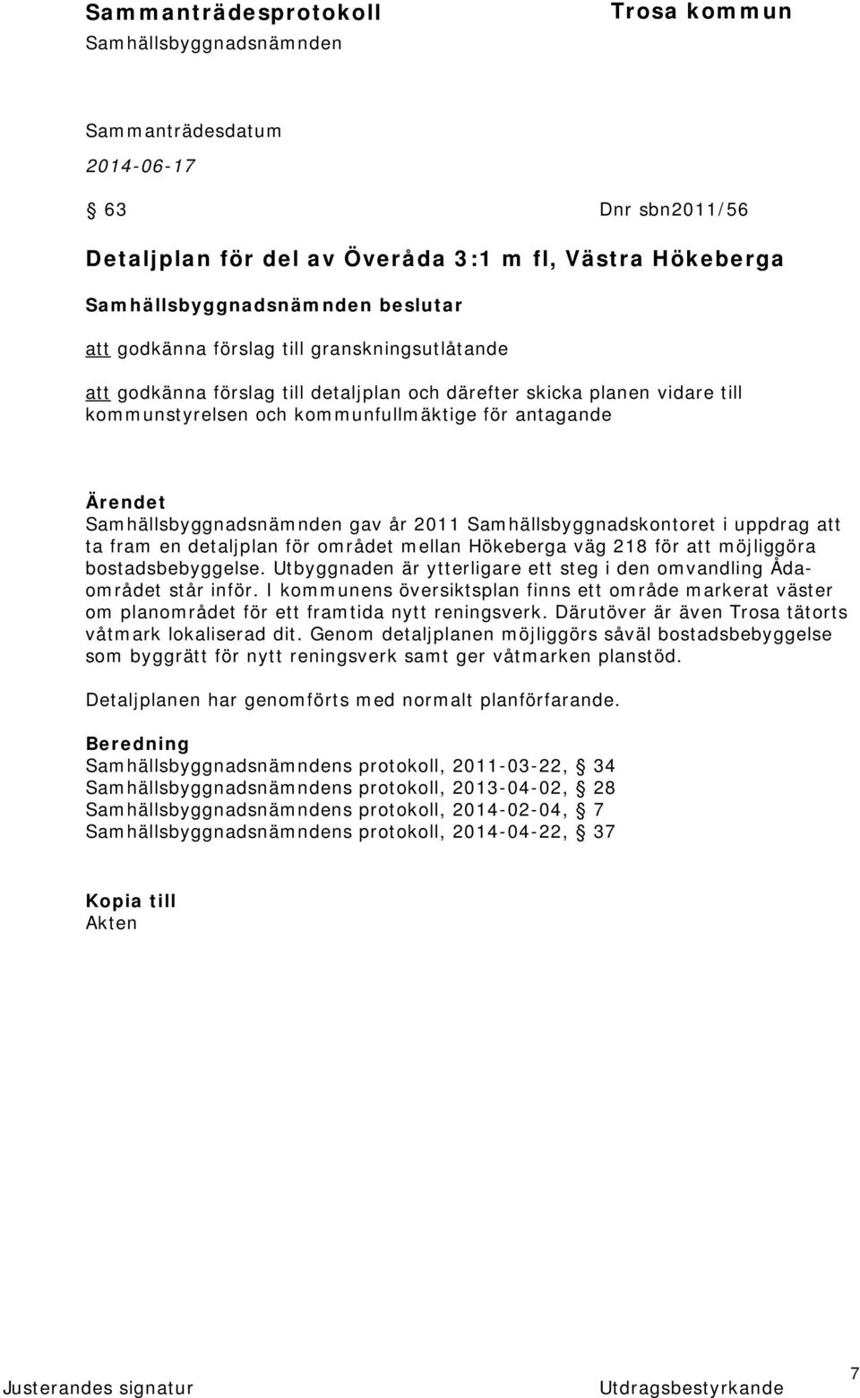 möjliggöra bostadsbebyggelse. Utbyggnaden är ytterligare ett steg i den omvandling Ådaområdet står inför.