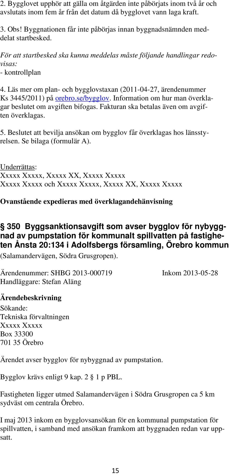 Läs mer om plan- och bygglovstaxan (2011-04-27, ärendenummer Ks 3445/2011) på orebro.se/bygglov. Information om hur man överklagar beslutet om avgiften bifogas.