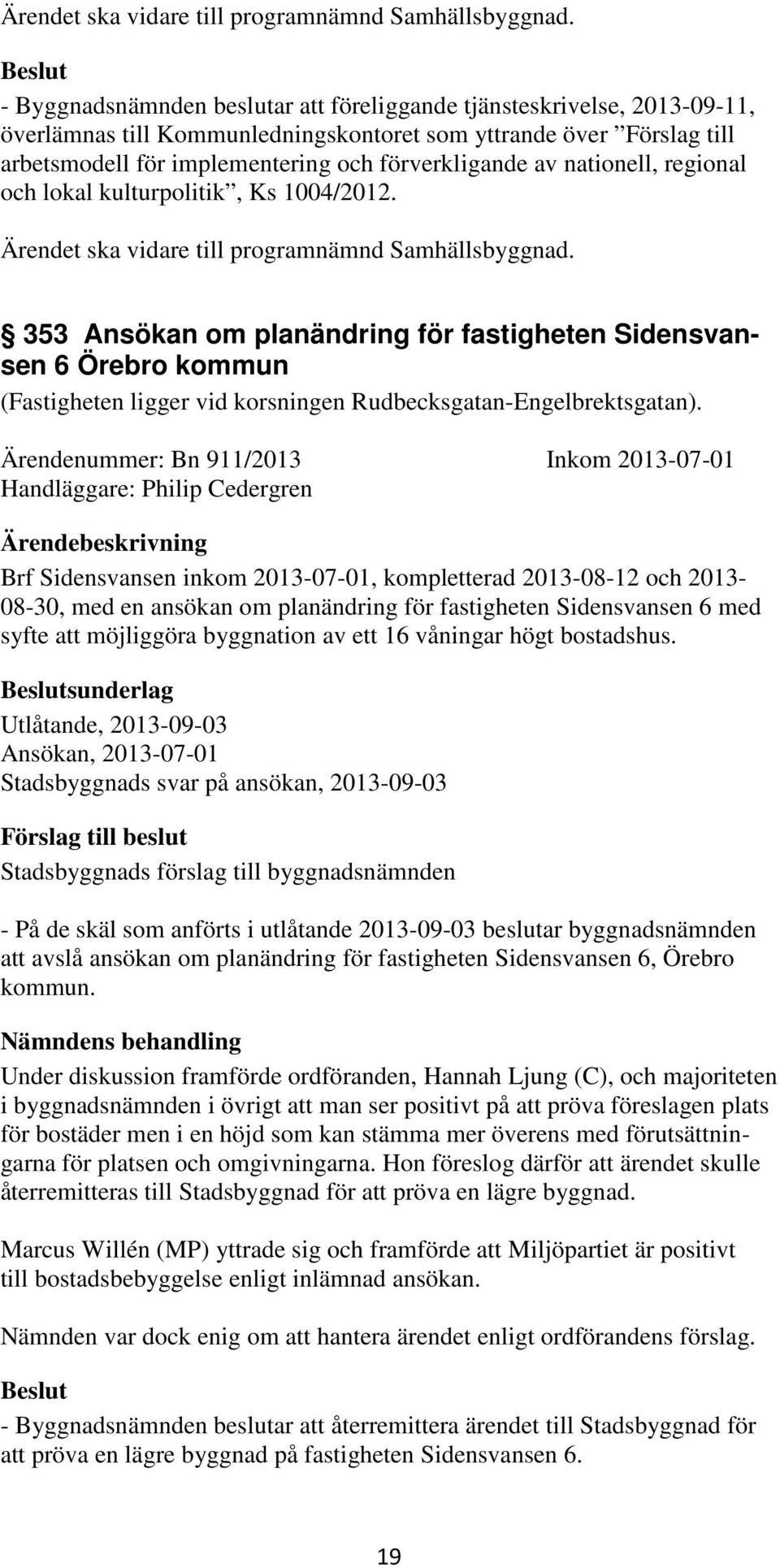 nationell, regional och lokal kulturpolitik, Ks 1004/2012.  353 Ansökan om planändring för fastigheten Sidensvansen 6 Örebro kommun (Fastigheten ligger vid korsningen Rudbecksgatan-Engelbrektsgatan).
