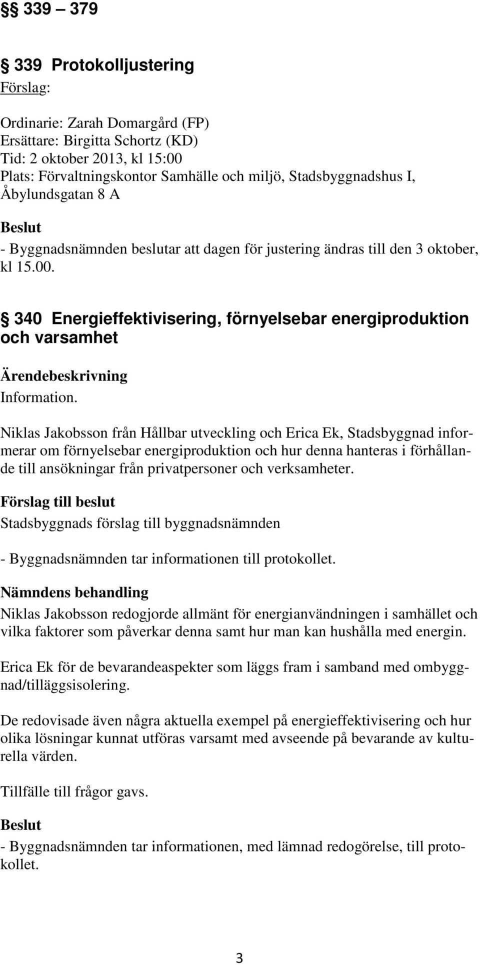 340 Energieffektivisering, förnyelsebar energiproduktion och varsamhet Information.