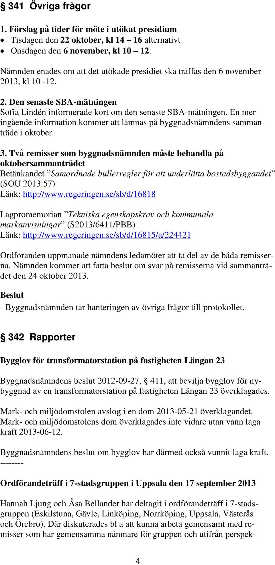 En mer ingående information kommer att lämnas på byggnadsnämndens sammanträde i oktober. 3.