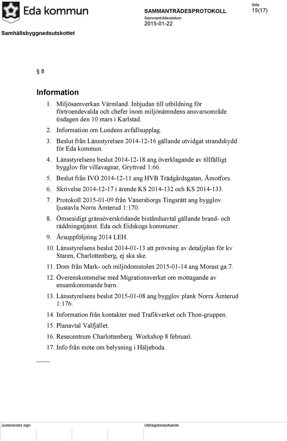 Länsstyrelsens beslut 2014-12-18 ang överklagande av tillfälligt bygglov för villavagnar, Gryttved 1:66. 5. Beslut från IVO 2014-12-11 ang HVB Trädgårdsgatan, Åmotfors. 6.