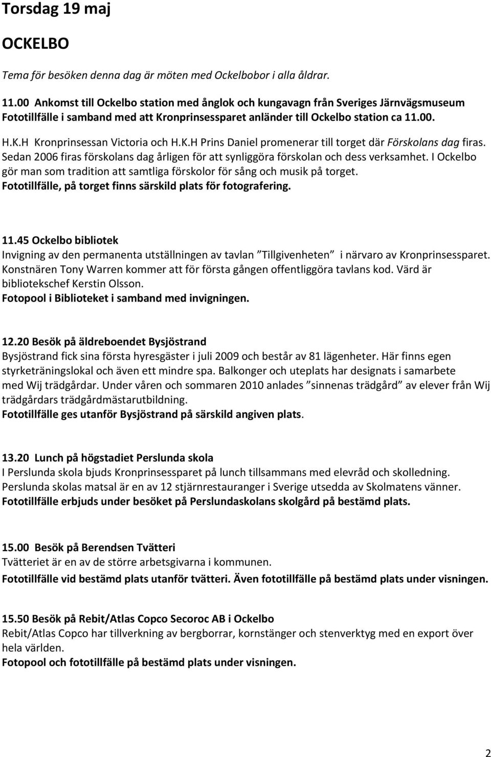 K.H Prins Daniel promenerar till torget där Förskolans dag firas. Sedan 2006 firas förskolans dag årligen för att synliggöra förskolan och dess verksamhet.