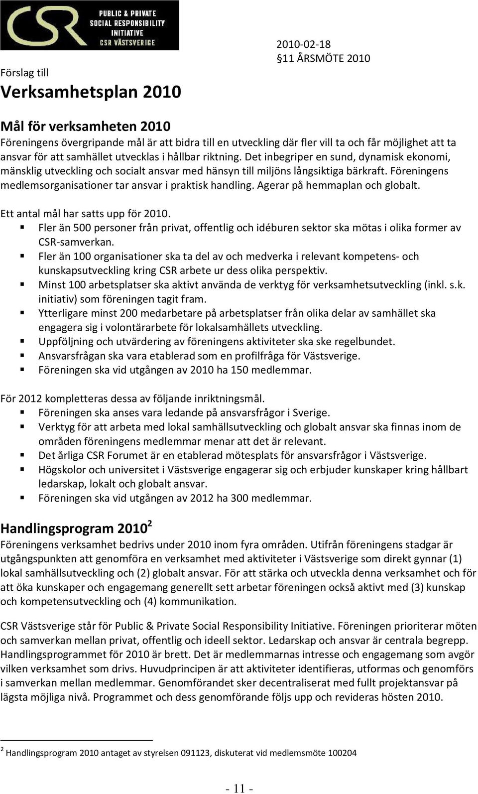 Föreningens medlemsorganisationer tar ansvar i praktisk handling. Agerar på hemmaplan och globalt. Ett antal mål har satts upp för 2010.