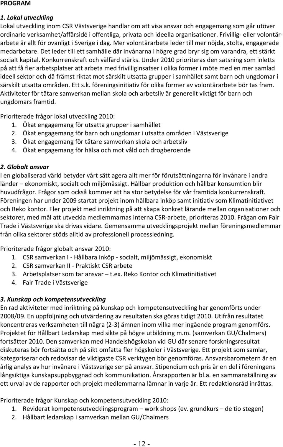 Frivillig- eller volontärarbete är allt för ovanligt i Sverige i dag. Mer volontärarbete leder till mer nöjda, stolta, engagerade medarbetare.