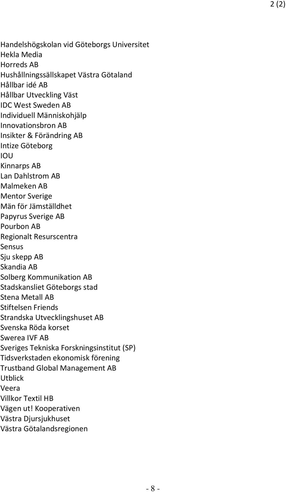 Sensus Sju skepp AB Skandia AB Solberg Kommunikation AB Stadskansliet Göteborgs stad Stena Metall AB Stiftelsen Friends Strandska Utvecklingshuset AB Svenska Röda korset Swerea IVF AB Sveriges