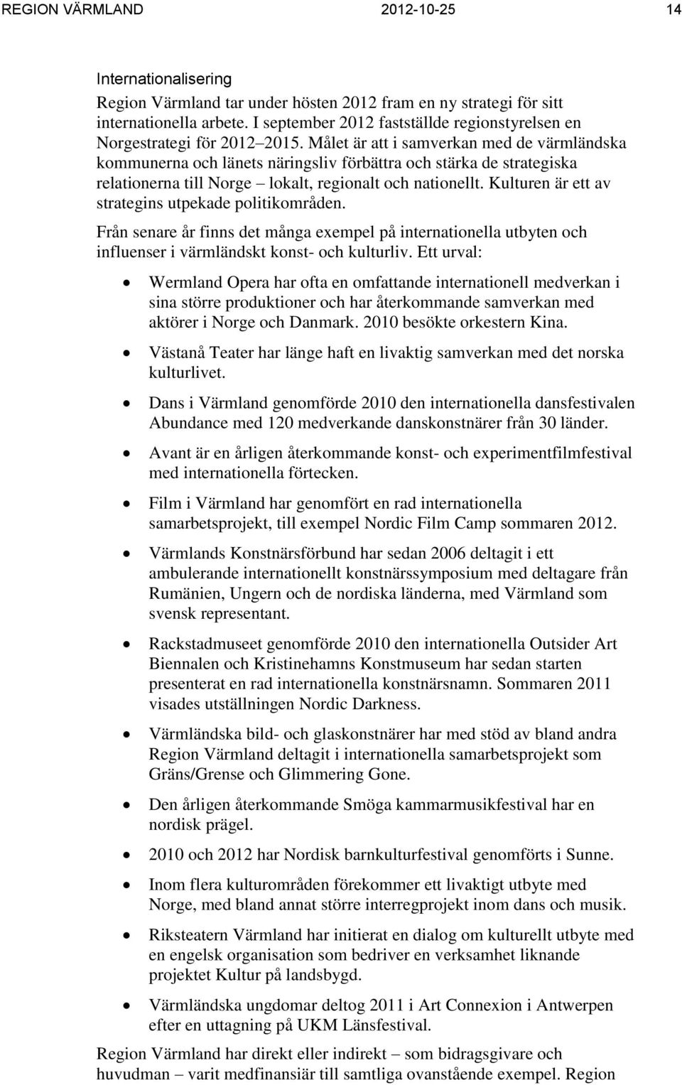 Målet är att i samverkan med de värmländska kommunerna och länets näringsliv förbättra och stärka de strategiska relationerna till Norge lokalt, regionalt och nationellt.