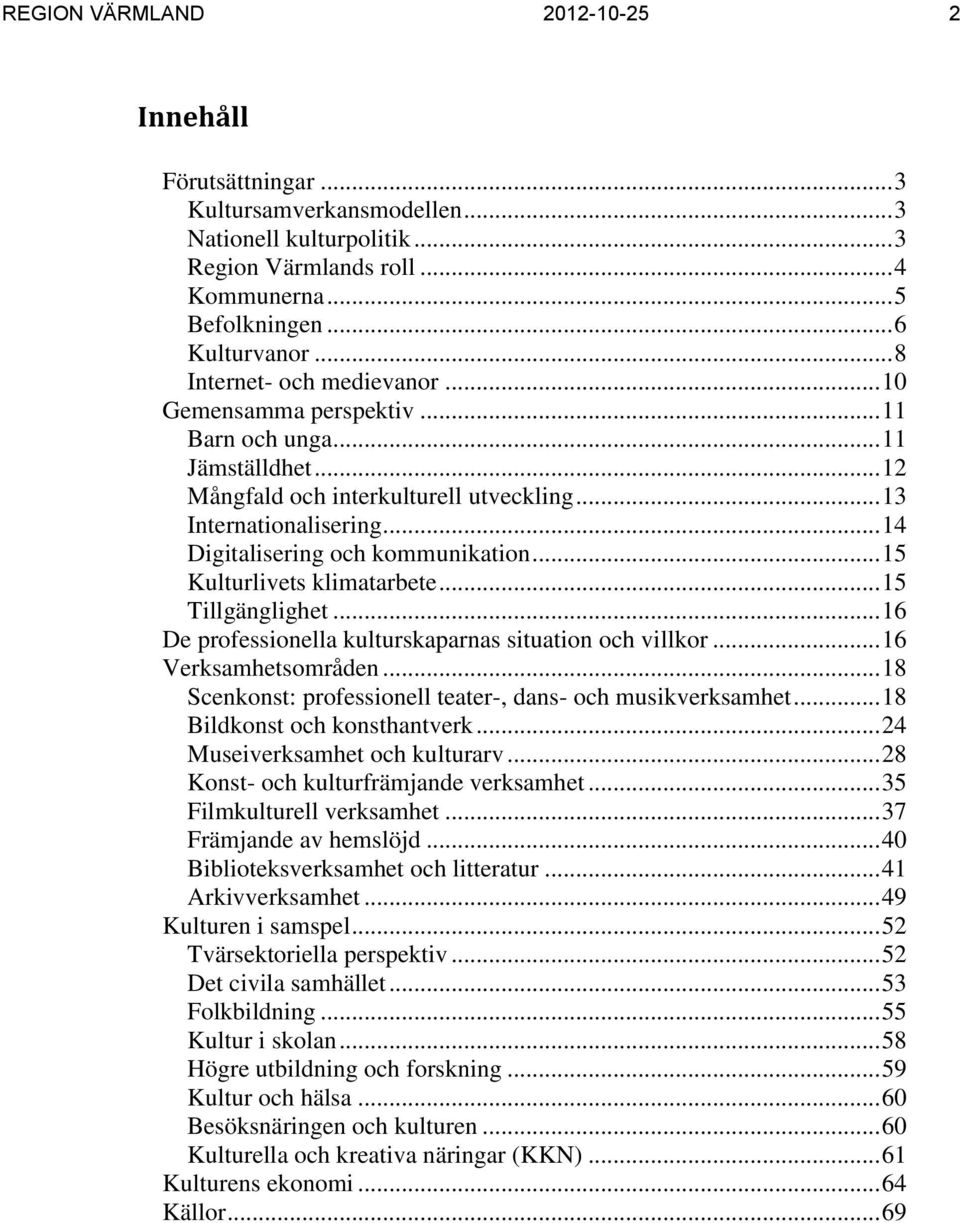 .. 14 Digitalisering och kommunikation... 15 Kulturlivets klimatarbete... 15 Tillgänglighet... 16 De professionella kulturskaparnas situation och villkor... 16 Verksamhetsområden.