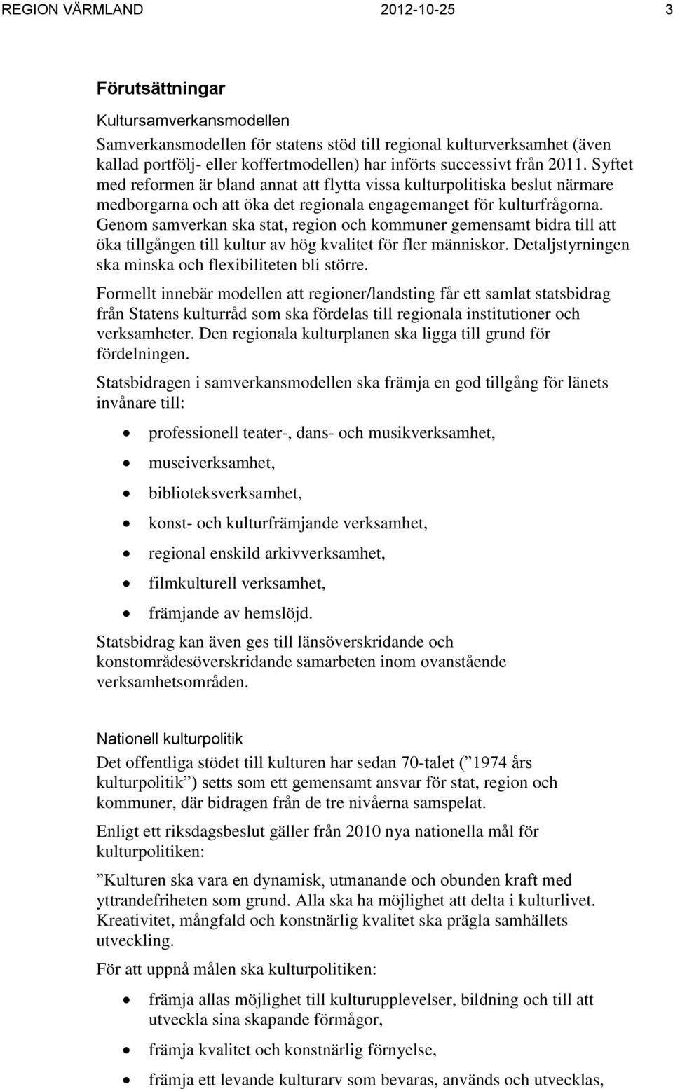 Genom samverkan ska stat, region och kommuner gemensamt bidra till att öka tillgången till kultur av hög kvalitet för fler människor. Detaljstyrningen ska minska och flexibiliteten bli större.