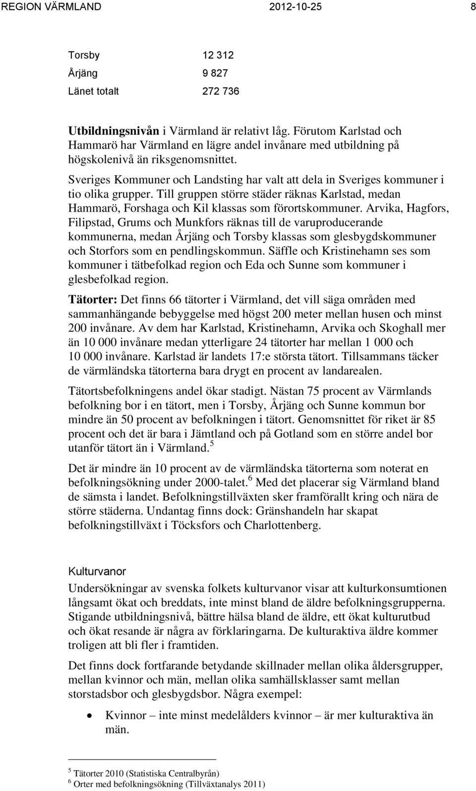 Sveriges Kommuner och Landsting har valt att dela in Sveriges kommuner i tio olika grupper. Till gruppen större städer räknas Karlstad, medan Hammarö, Forshaga och Kil klassas som förortskommuner.