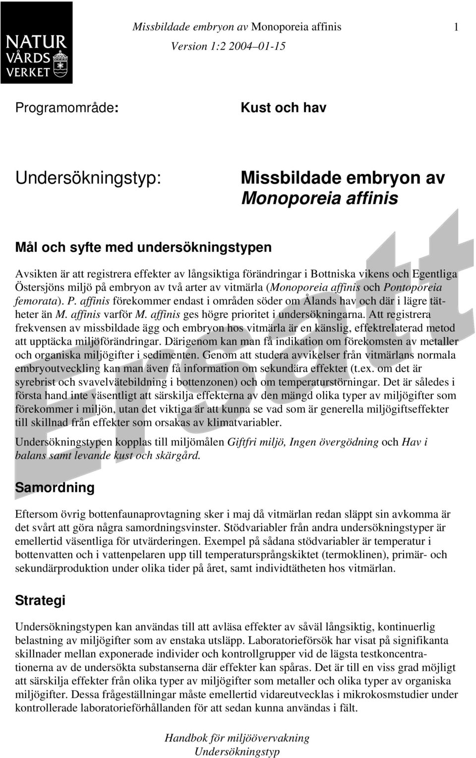 ntoporeia femorata). P. affinis förekommer endast i områden söder om Ålands hav och där i lägre tätheter än M. affinis varför M. affinis ges högre prioritet i undersökningarna.